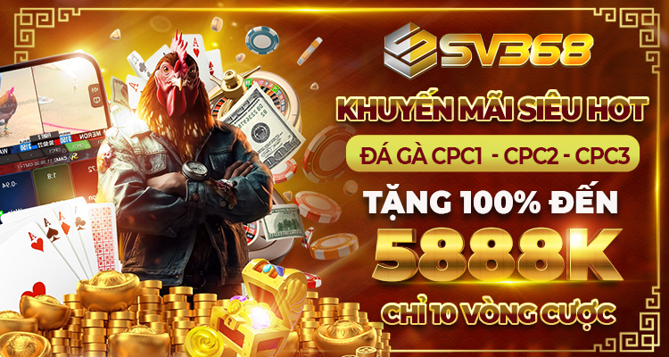 Khuyến Mãi SV368 Hấp Dẫn Với Cơ Hội Nhận Thưởng Lớn 2 Khuyến mãi siêu HOT đá gà CPC1, CPC2, CPC3 tặng đến 100% lên đến 5.888K chỉ 10 vòng cược