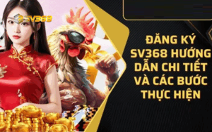 Hướng dẫn đăng ký SV368 nhanh chóng, an toàn
