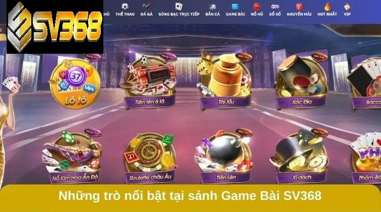 Game bài SV368 - Sảnh Game Đổi Thưởng Với Đa Dạng Bộ Môn 2 Những trò nổi bật tại sảnh game bài SV368
