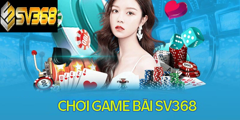 Game bài SV368 - Sảnh Game Đổi Thưởng Với Đa Dạng Bộ Môn 5 Kinh nghiệm chơi game bài SV368 luôn thắng