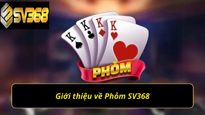 Hướng dẫn chơi phỏm SV368 đổi thưởng hot hiện nay 1 Giới thiệu phỏm SV368