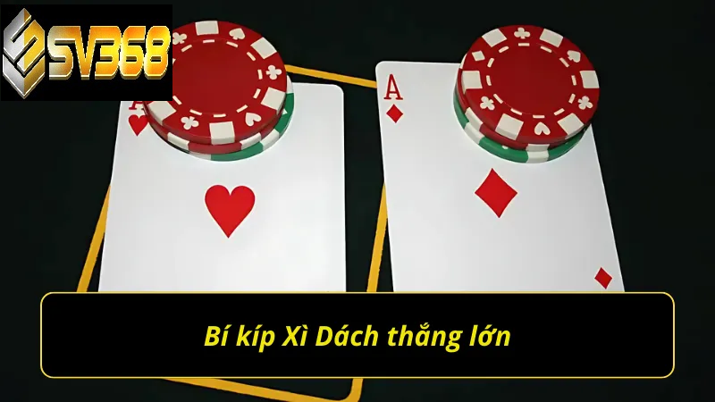 Bí kíp chơi Xì Dách SV368 thắng lớn