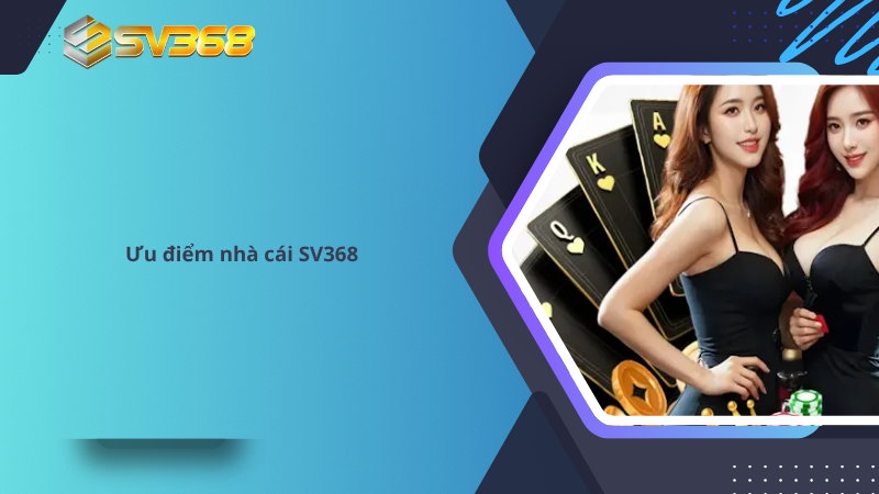 Ưu điểm nhà cái SV368
