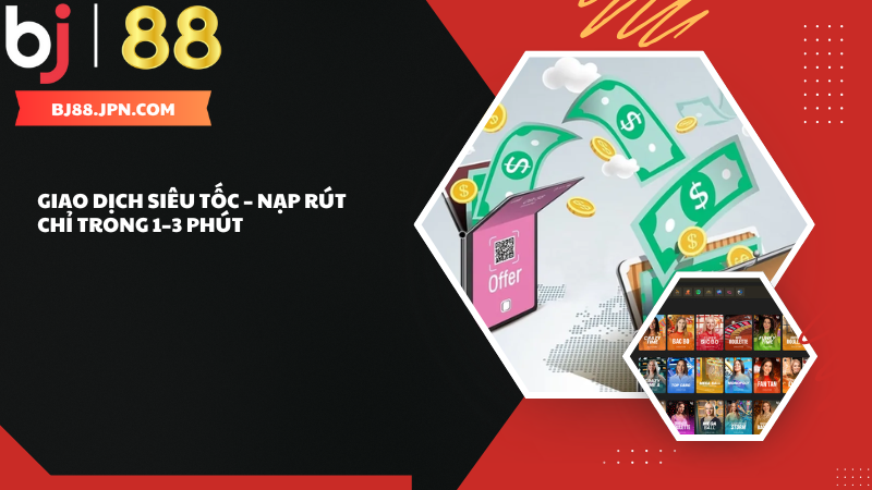 BJ88 khám phá cá cược hiện đại, an toàn đậm chất giải trí 3 BJ88 Giao dịch siêu tốc – Nạp rút chỉ trong 1–3 phút