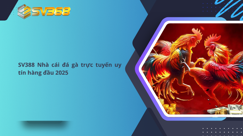 SV388 Nhà cái đá gà trực tuyến uy tín hàng đầu 2025